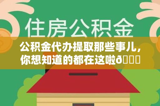 颍州公积金代办提取那些事儿，你想知道的都在这啦😉