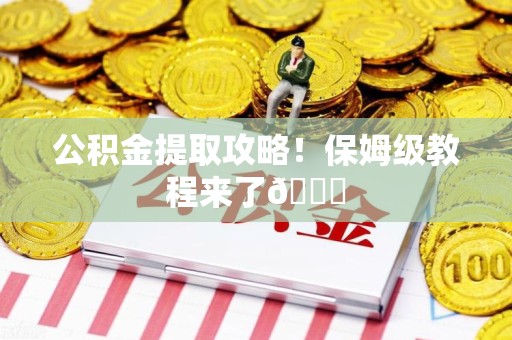 颍州公积金提取攻略！保姆级教程来了😎