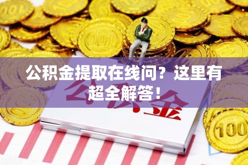 颍州公积金提取在线问?这里有超全解答! 颍州公积金提取在线问?这里有超全解答!