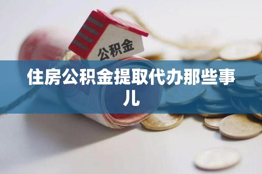 颍州住房公积金提取代办那些事儿
